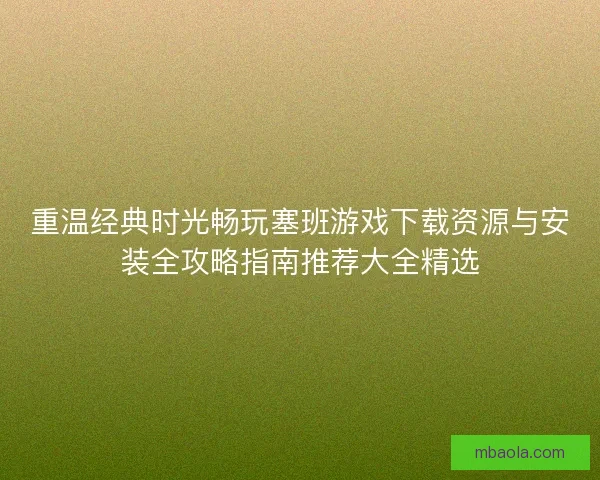 重温经典时光畅玩塞班游戏下载资源与安装全攻略指南推荐大全精选